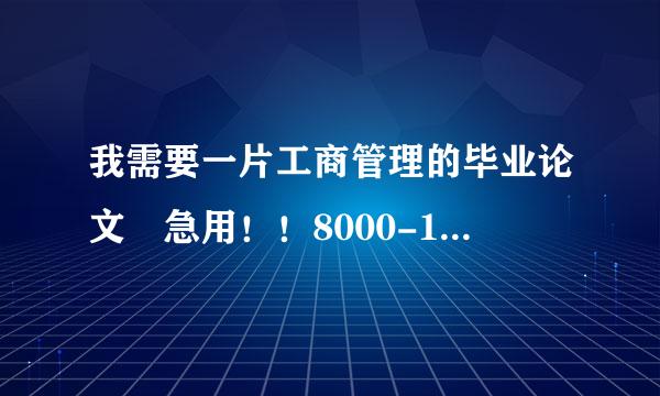 我需要一片工商管理的毕业论文 急用！！8000-10000字