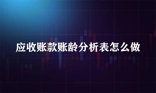 应收账款账龄分析表怎么做