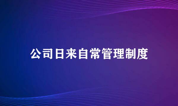 公司日来自常管理制度