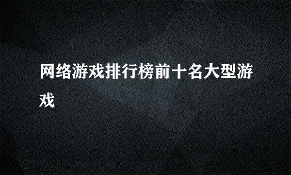 网络游戏排行榜前十名大型游戏