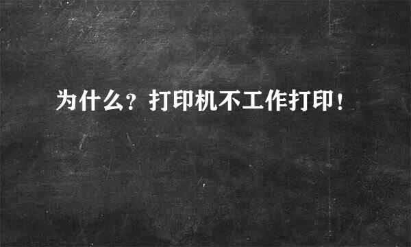 为什么？打印机不工作打印！