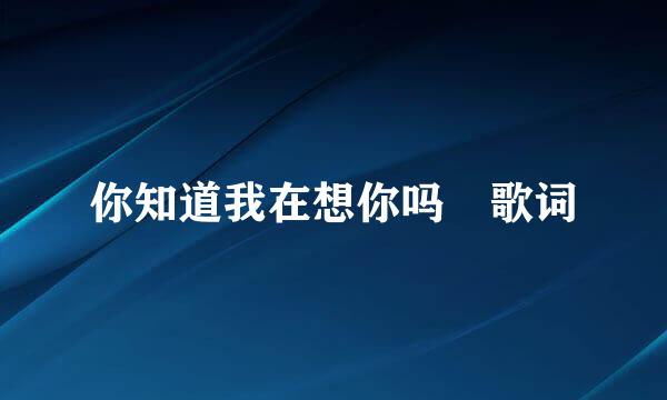 你知道我在想你吗 歌词