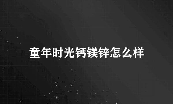 童年时光钙镁锌怎么样