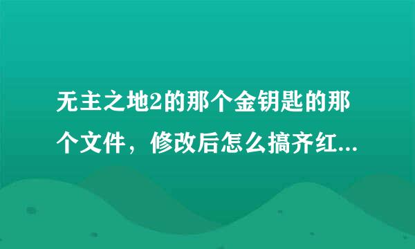 无主之地2的那个金钥匙的那个文件，修改后怎么搞齐红空何得入罪仍改回来。（求直接把文件发一下）