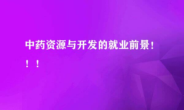 中药资源与开发的就业前景！！！