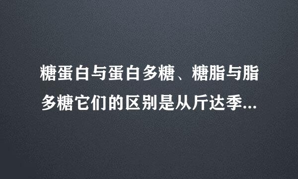 糖蛋白与蛋白多糖、糖脂与脂多糖它们的区别是从斤达季问果把件量注什么
