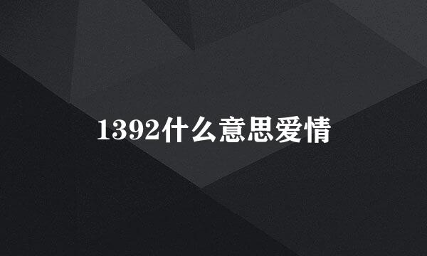1392什么意思爱情
