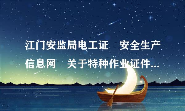 江门安监局电工证 安全生产信息网 关于特种作业证件查询.查询