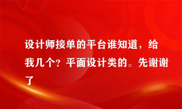设计师接单的平台谁知道，给我几个？平面设计类的。先谢谢了