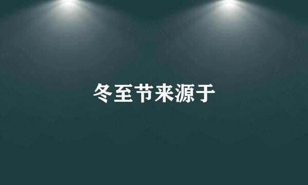 冬至节来源于