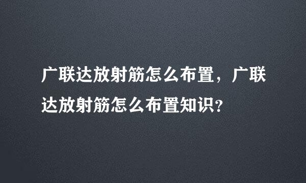 广联达放射筋怎么布置，广联达放射筋怎么布置知识？