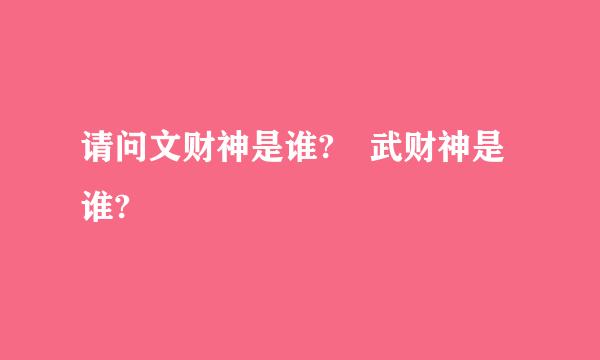 请问文财神是谁? 武财神是谁?