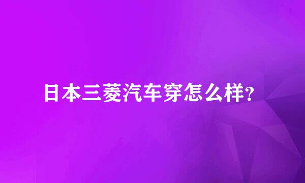 日本三菱汽车穿怎么样？
