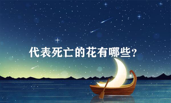 代表死亡的花有哪些？