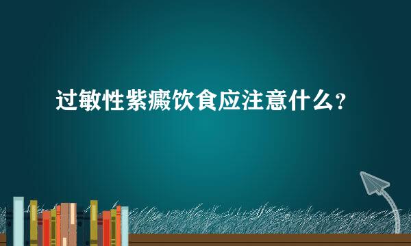过敏性紫癜饮食应注意什么？