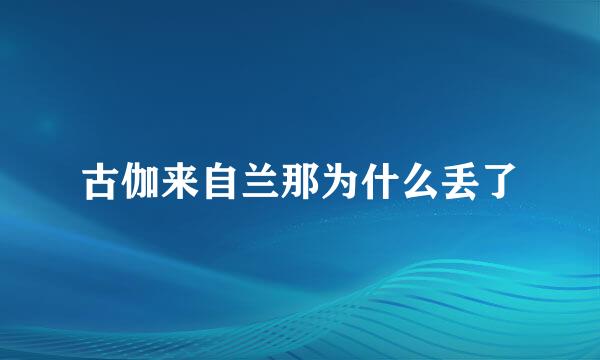 古伽来自兰那为什么丢了