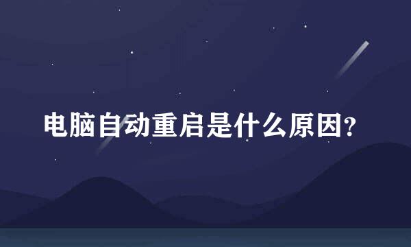 电脑自动重启是什么原因？