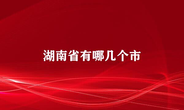 湖南省有哪几个市