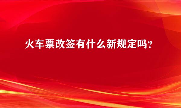 火车票改签有什么新规定吗？