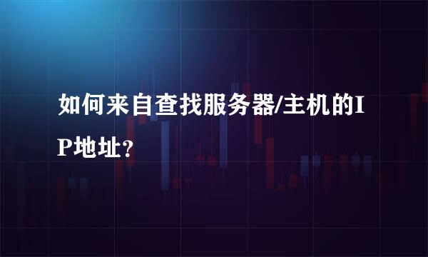 如何来自查找服务器/主机的IP地址？