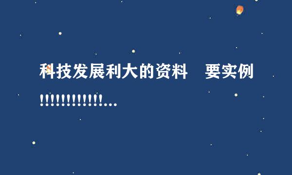 科技发展利大的资料 要实例!!!!!!!!!!!!!!!!!!!!!!!!!!!!!农药收仅此内情粮!!!!!!!!!!!!!!!!!!!!!!!来自!!!!!!!!!!!360问答!!!!!!!!!!