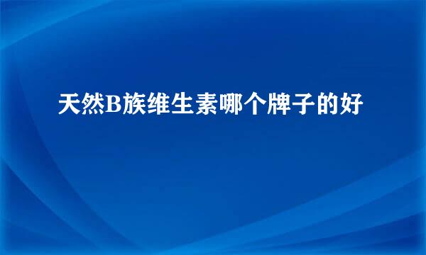 天然B族维生素哪个牌子的好