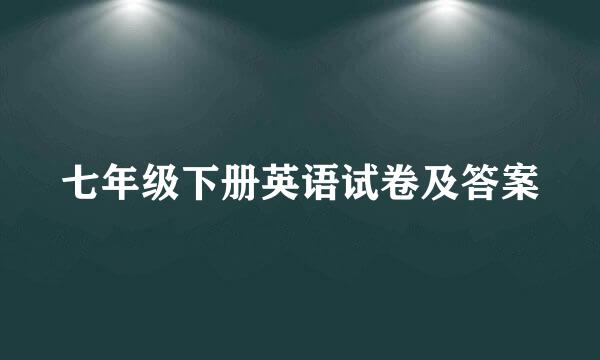七年级下册英语试卷及答案