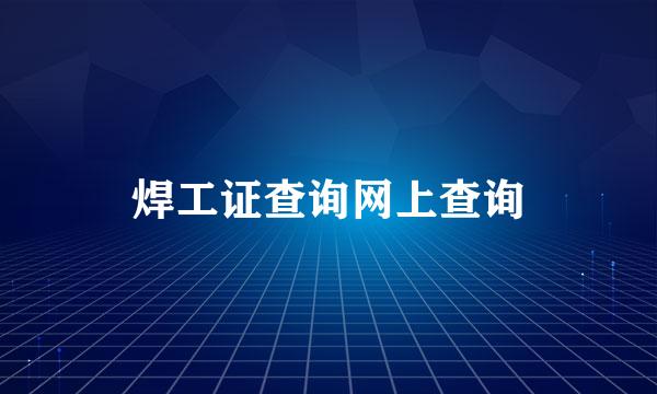 焊工证查询网上查询