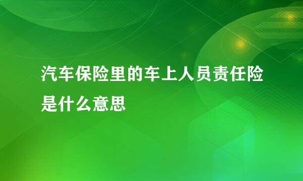 汽车保险里的车上人员责任险是什么意思