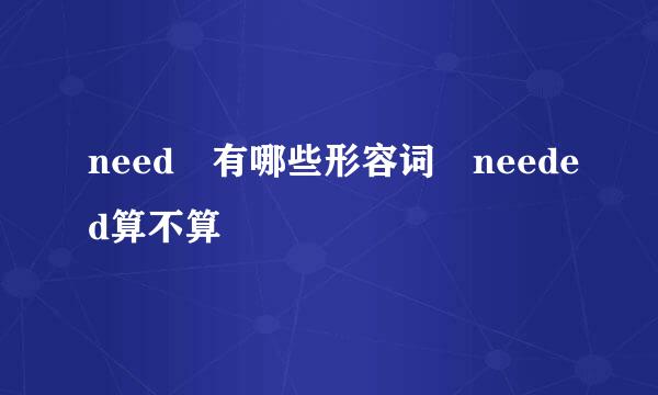 need 有哪些形容词 needed算不算