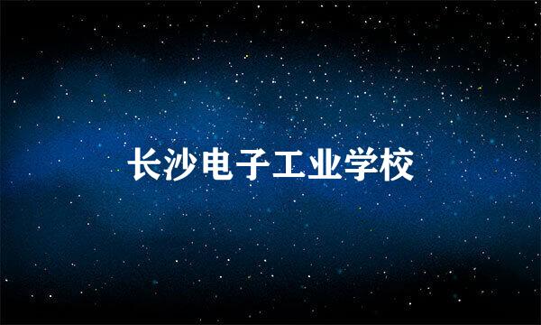 长沙电子工业学校