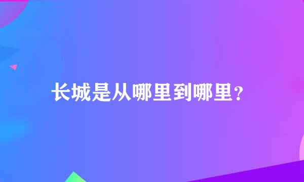 长城是从哪里到哪里？