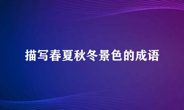 描写春夏秋冬景色的成语