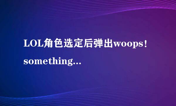 LOL角色选定后弹出woops！something broke窗口和未知错误directX求解？