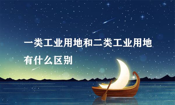 一类工业用地和二类工业用地有什么区别