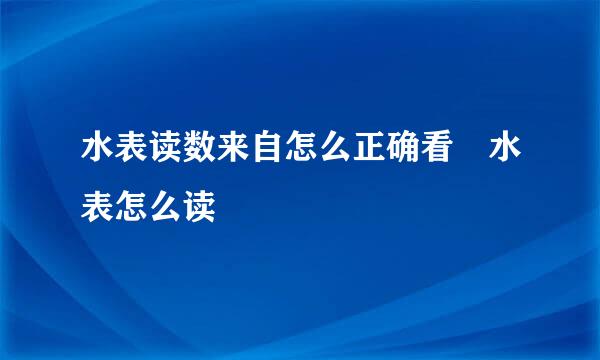 水表读数来自怎么正确看 水表怎么读