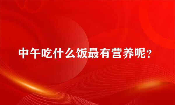 中午吃什么饭最有营养呢？