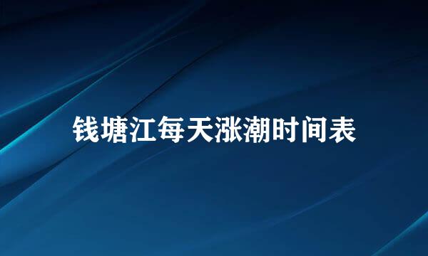 钱塘江每天涨潮时间表