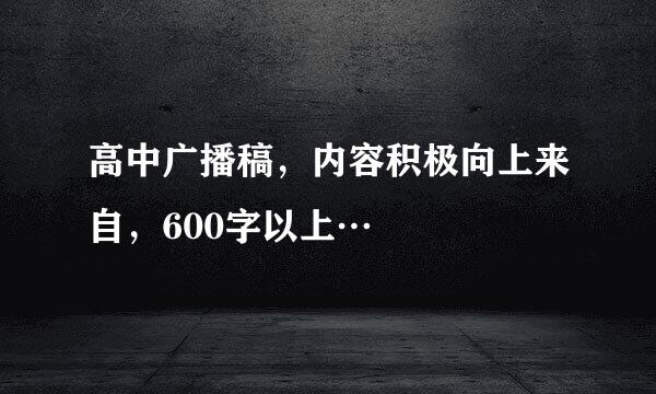 高中广播稿，内容积极向上来自，600字以上…