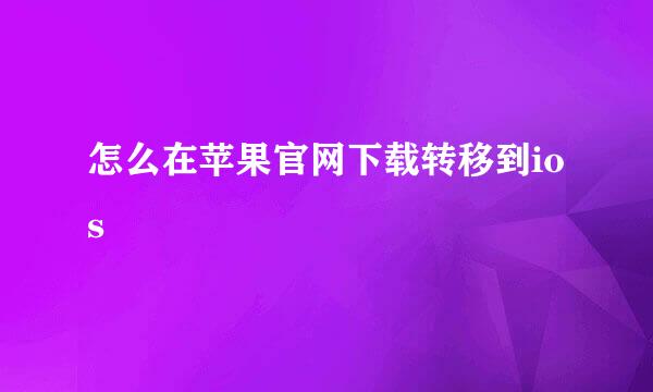 怎么在苹果官网下载转移到ios