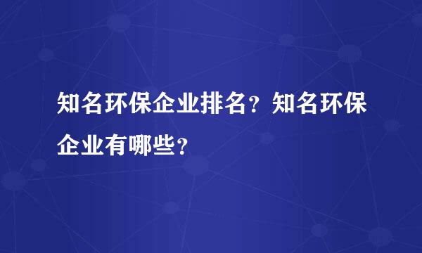 知名环保企业排名？知名环保企业有哪些？