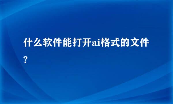 什么软件能打开ai格式的文件?