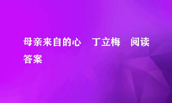 母亲来自的心 丁立梅 阅读答案