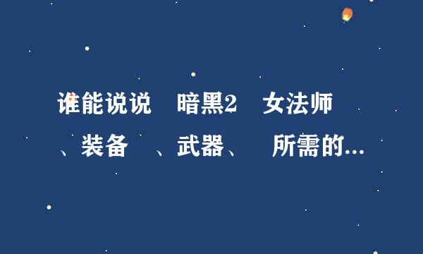谁能说说 暗黑2 女法师 、装备 、武器、 所需的符文之语 组合公式啊？