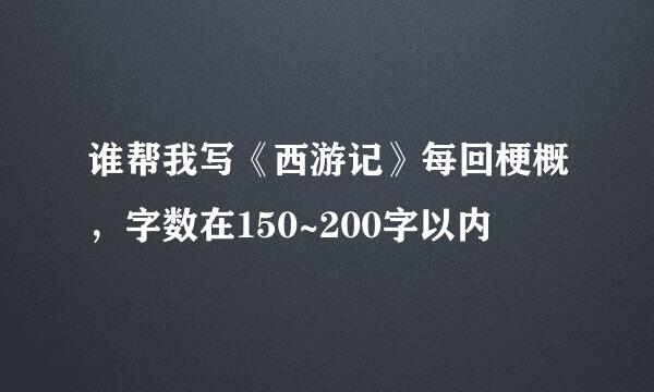 谁帮我写《西游记》每回梗概，字数在150~200字以内