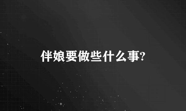 伴娘要做些什么事?