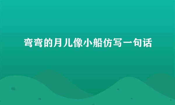 弯弯的月儿像小船仿写一句话