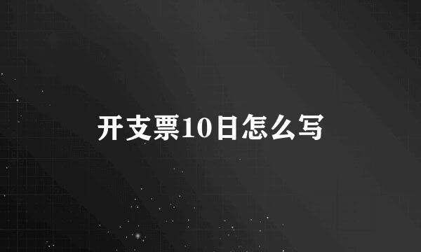 开支票10日怎么写