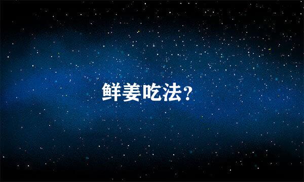 鲜姜吃法？
