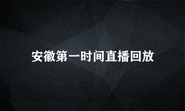 安徽第一时间直播回放